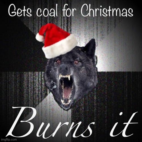 Naughty naughty wolf, Greta will be pissed :) | image tagged in christmas insanity wolf gets coal for christmas,merry christmas,christmas,coal,climate change,ecofascist greta thunberg | made w/ Imgflip meme maker