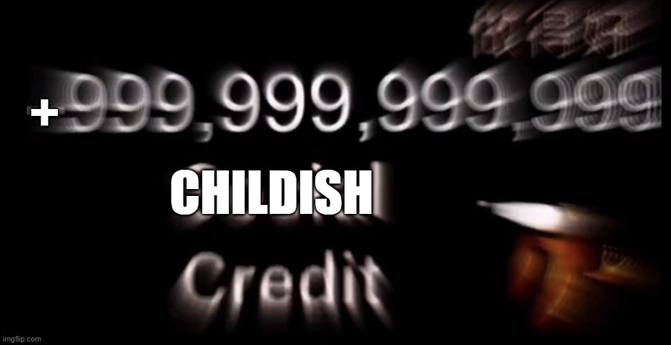 -999,999,999,999 social credit | + CHILDISH | image tagged in -999 999 999 999 social credit | made w/ Imgflip meme maker