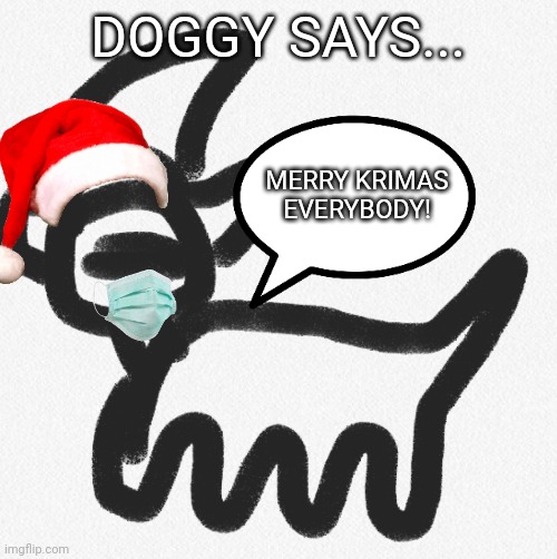 Doggy says... | DOGGY SAYS... MERRY KRIMAS EVERYBODY! | image tagged in doggy says | made w/ Imgflip meme maker
