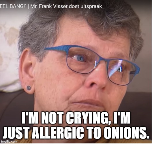 Onion allergy. | I'M NOT CRYING, I'M JUST ALLERGIC TO ONIONS. | image tagged in allergies | made w/ Imgflip meme maker