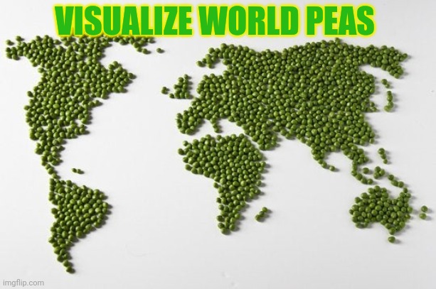 VISUALIZE WORLD PEAS | made w/ Imgflip meme maker