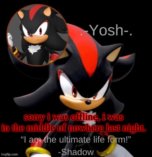 .-Yosh-.'s Shadow Temp | sorry i was offline, i was in the middle of nowhere last night. | image tagged in -yosh- 's shadow temp | made w/ Imgflip meme maker