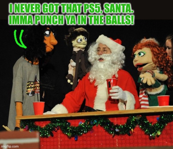 I NEVER GOT THAT PS5, SANTA. IMMA PUNCH YA IN THE BALLS! | made w/ Imgflip meme maker