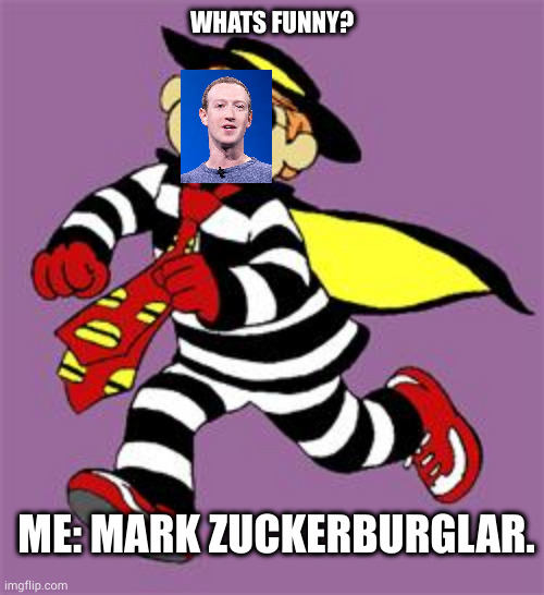 mehhs | WHATS FUNNY? ME: MARK ZUCKERBURGLAR. | image tagged in hamburglar | made w/ Imgflip meme maker