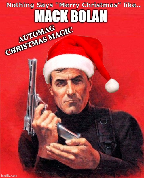 Mack Bolan Automag Christmas | MACK BOLAN; Nothing Says "Merry Christmas" like.. AUTOMAG CHRISTMAS MAGIC | image tagged in merry christmas | made w/ Imgflip meme maker