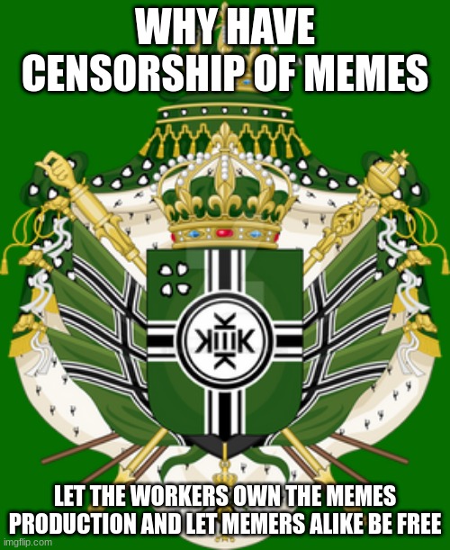 join the KCCP to be a congress member | WHY HAVE CENSORSHIP OF MEMES; LET THE WORKERS OWN THE MEMES PRODUCTION AND LET MEMERS ALIKE BE FREE | made w/ Imgflip meme maker