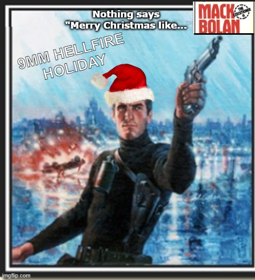 Mack Bolan 9mm Hellfire Holiday | ______; Nothing says "Merry Christmas like... 9MM HELLFIRE HOLIDAY | image tagged in merry christmas | made w/ Imgflip meme maker
