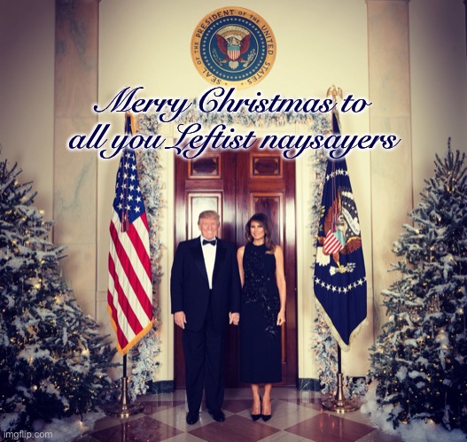 Merry Christmas from the President & First Lady. (Still the real President) | Merry Christmas to all you Leftist naysayers | image tagged in merry christmas trump,merry christmas,from,the,real,president | made w/ Imgflip meme maker