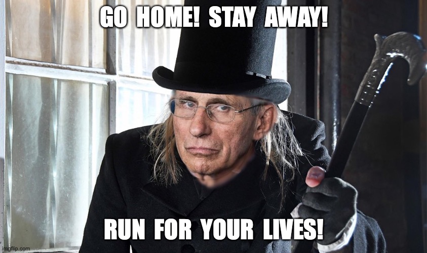 GO  HOME!  STAY  AWAY! RUN  FOR  YOUR  LIVES! | image tagged in fauci,scrooge,covid | made w/ Imgflip meme maker