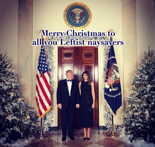 Upvote if you’re a Leftist naysayer! | Merry Christmas to all you Leftist naysayers | image tagged in merry christmas trump,merry,christmas,you,leftist,naysayers | made w/ Imgflip meme maker