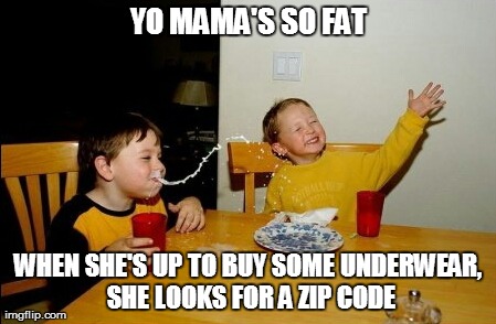 Yo Mamas So Fat Meme | YO MAMA'S SO FAT WHEN SHE'S UP TO BUY SOME UNDERWEAR, SHE LOOKS FOR A ZIP CODE | image tagged in memes,yo mamas so fat | made w/ Imgflip meme maker