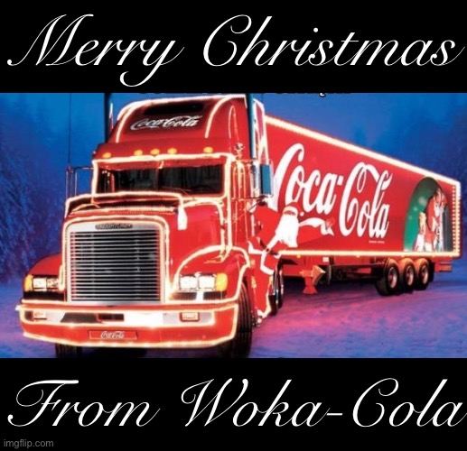 Coca-Cola Christmas truck | Merry Christmas; From Woka-Cola | image tagged in coca-cola christmas truck | made w/ Imgflip meme maker