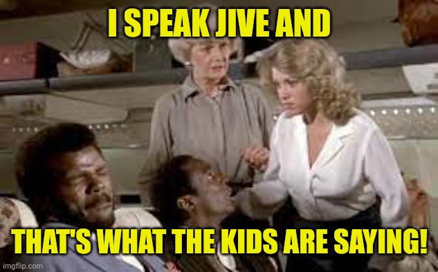 I speak jive | I SPEAK JIVE AND THAT'S WHAT THE KIDS ARE SAYING! | image tagged in i speak jive | made w/ Imgflip meme maker
