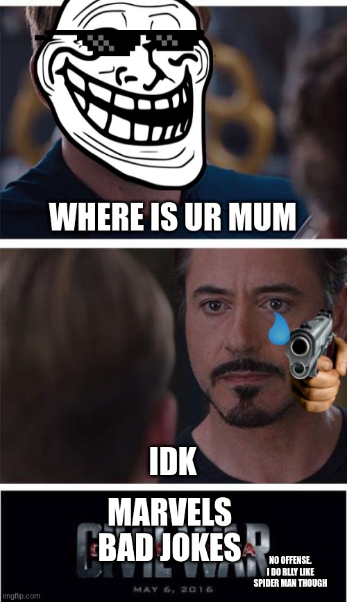 Marvel Civil War 1 | WHERE IS UR MUM; IDK; MARVELS; BAD JOKES; NO OFFENSE. I DO RLLY LIKE SPIDER MAN THOUGH | image tagged in memes,marvel civil war 1 | made w/ Imgflip meme maker