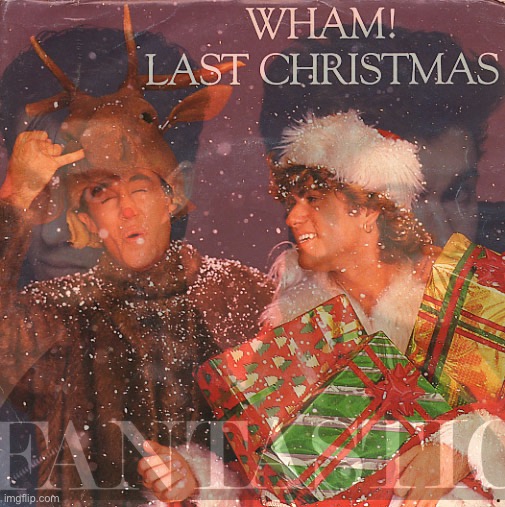 Last Christmas is Wham! Fantastic | made w/ Imgflip meme maker