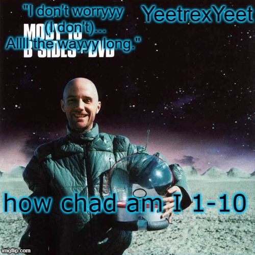 im not talking to those people who put pure hate on me | how chad am I 1-10 | image tagged in moby 4 0 | made w/ Imgflip meme maker