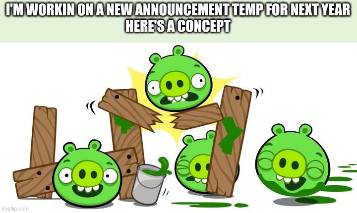 rate it 1-10 if it's good or i need to throw it back in the drawing board? | I'M WORKIN ON A NEW ANNOUNCEMENT TEMP FOR NEXT YEAR
HERE'S A CONCEPT | made w/ Imgflip meme maker