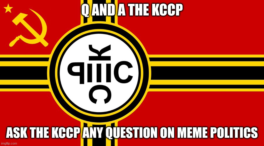 and shadilay everyone | Q AND A THE KCCP; ASK THE KCCP ANY QUESTION ON MEME POLITICS | made w/ Imgflip meme maker