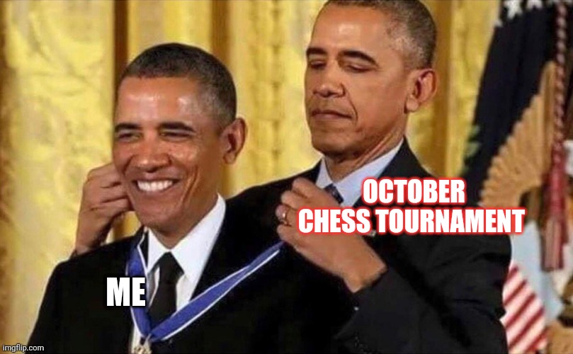obama medal | OCTOBER CHESS TOURNAMENT; ME | image tagged in obama medal | made w/ Imgflip meme maker