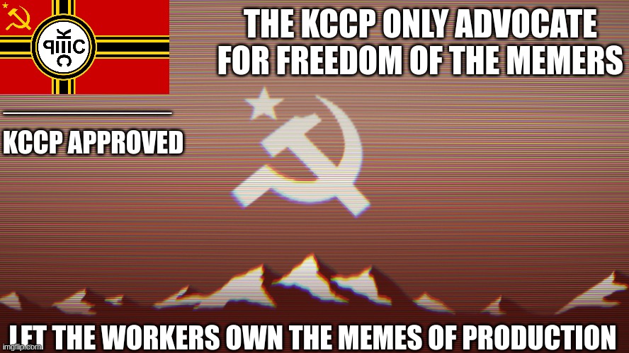 shadilay | THE KCCP ONLY ADVOCATE FOR FREEDOM OF THE MEMERS; ___________; KCCP APPROVED; LET THE WORKERS OWN THE MEMES OF PRODUCTION | image tagged in playbois announcement template | made w/ Imgflip meme maker