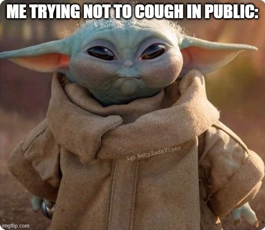 *Insert title here* | ME TRYING NOT TO COUGH IN PUBLIC: | image tagged in baby yoda,covid-19 | made w/ Imgflip meme maker