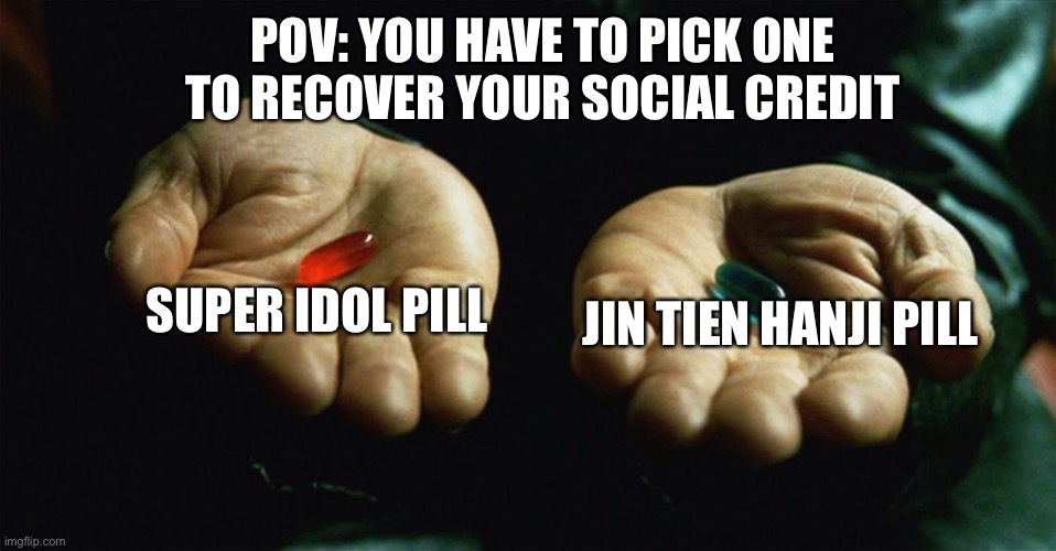Joke rp (Mod note: ew.) | POV: YOU HAVE TO PICK ONE TO RECOVER YOUR SOCIAL CREDIT; SUPER IDOL PILL; JIN TIEN HANJI PILL | image tagged in red pill blue pill | made w/ Imgflip meme maker