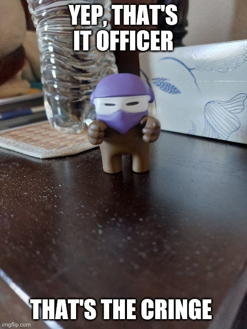 YEP, THAT'S IT OFFICER; THAT'S THE CRINGE | made w/ Imgflip meme maker