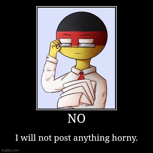 Updated! | NO | I will not post anything horny. | image tagged in funny,demotivationals,countryhumans,harambe,cursed,go to horny jail | made w/ Imgflip demotivational maker