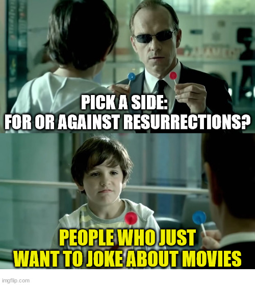 The Matrix Resurrections |  PICK A SIDE:  
FOR OR AGAINST RESURRECTIONS? PEOPLE WHO JUST WANT TO JOKE ABOUT MOVIES | image tagged in the matrix,neo,trinity,memes,movies | made w/ Imgflip meme maker