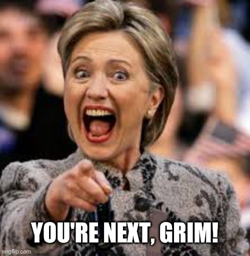 Hillary laughing | YOU'RE NEXT, GRIM! | image tagged in hillary laughing | made w/ Imgflip meme maker