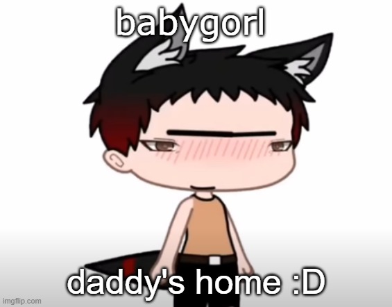 babygorl; daddy's home :D | made w/ Imgflip meme maker