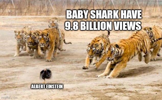 Running | BABY SHARK HAVE 9.8 BILLION VIEWS; ALBERT EINSTEIN | image tagged in running | made w/ Imgflip meme maker