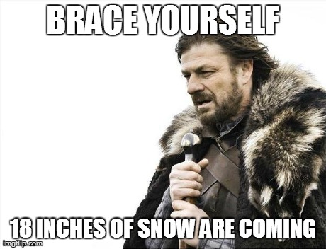 Brace Yourselves X is Coming Meme | BRACE YOURSELF 18 INCHES OF SNOW ARE COMING | image tagged in memes,brace yourselves x is coming | made w/ Imgflip meme maker