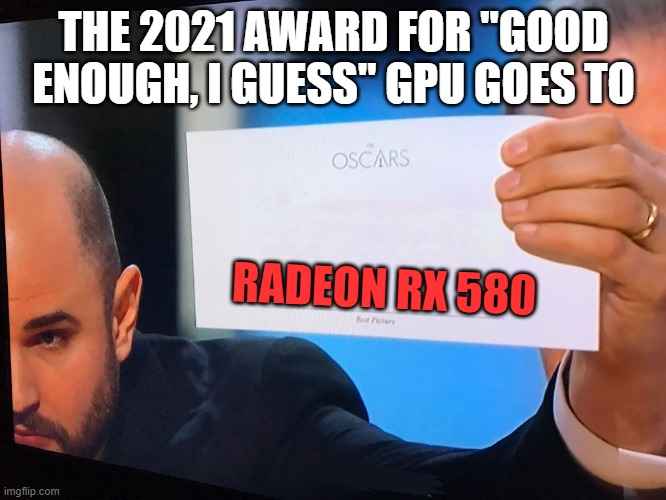 Oscars Correction | THE 2021 AWARD FOR "GOOD ENOUGH, I GUESS" GPU GOES TO; RADEON RX 580 | image tagged in oscars correction | made w/ Imgflip meme maker