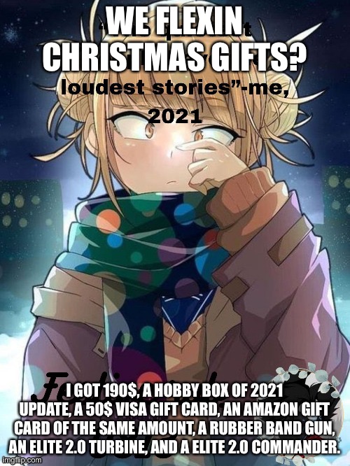 430 bucks in value. I’m loaded | WE FLEXIN CHRISTMAS GIFTS? I GOT 190$, A HOBBY BOX OF 2021 UPDATE, A 50$ VISA GIFT CARD, AN AMAZON GIFT CARD OF THE SAME AMOUNT, A RUBBER BAND GUN, AN ELITE 2.0 TURBINE, AND A ELITE 2.0 COMMANDER. | image tagged in my temp thank snowy | made w/ Imgflip meme maker