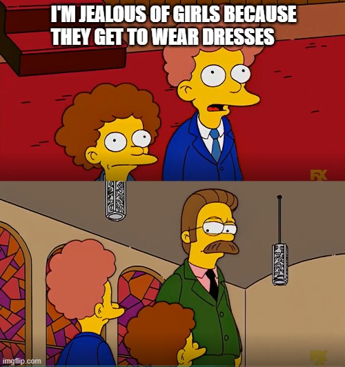 Judgment free Christian parenting | I'M JEALOUS OF GIRLS BECAUSE 
THEY GET TO WEAR DRESSES | image tagged in trans,simpsons,ned flanders,anti-religious,lgbtq,dress | made w/ Imgflip meme maker