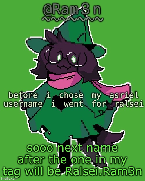 pissjar | before i chose my asriel username i went for ralsei; sooo next name after the one in my tag will be Ralsei.Ram3n | image tagged in ram3n s ralsei template | made w/ Imgflip meme maker