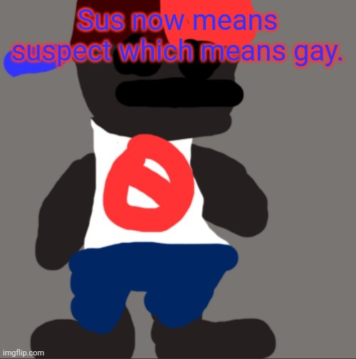 Noncencalik | Sus now means suspect which means gay. | image tagged in noncencalik | made w/ Imgflip meme maker