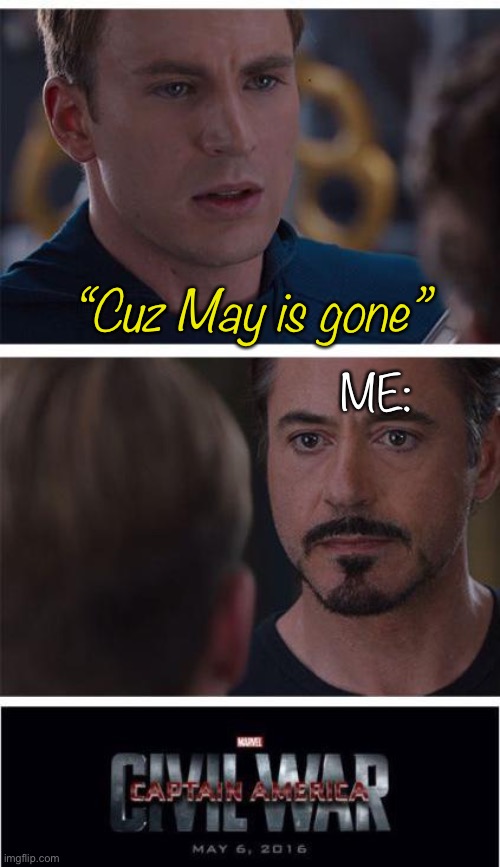 Marvel Civil War 1 Meme | “Cuz May is gone” ME: | image tagged in memes,marvel civil war 1 | made w/ Imgflip meme maker