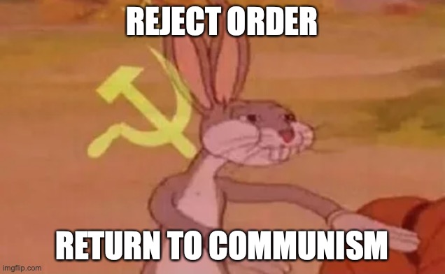 Bugs bunny communist | REJECT ORDER; RETURN TO COMMUNISM | image tagged in bugs bunny communist | made w/ Imgflip meme maker