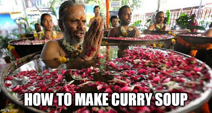 CURRY SOUP | HOW TO MAKE CURRY SOUP | image tagged in curry soup | made w/ Imgflip meme maker
