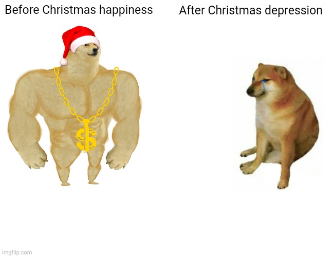 Buff Doge vs. Cheems | Before Christmas happiness; After Christmas depression | image tagged in memes,buff doge vs cheems | made w/ Imgflip meme maker