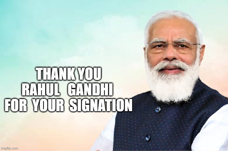 modi congratulations meme | THANK YOU RAHUL   GANDHI  FOR  YOUR  SIGNATION | image tagged in modi congratulations meme | made w/ Imgflip meme maker