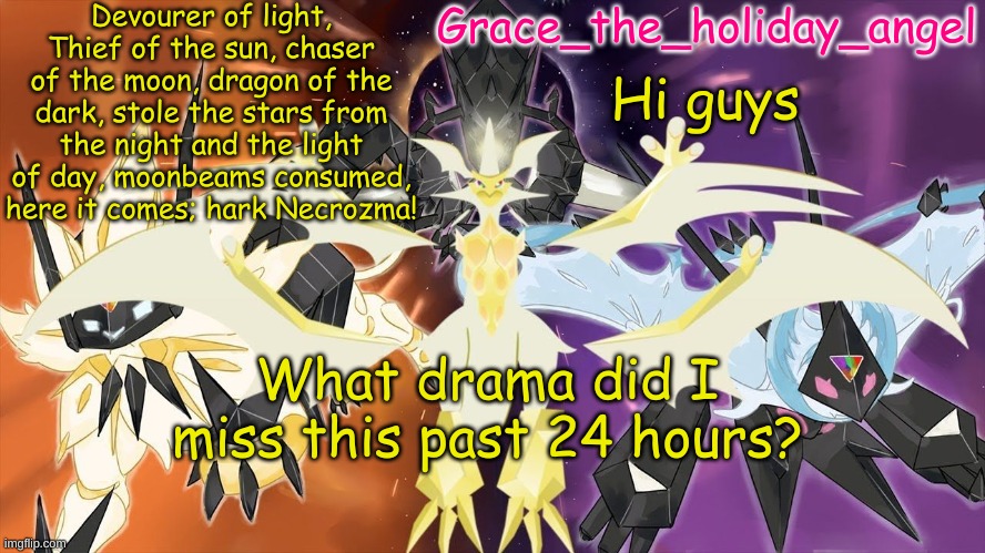 Grace's Ultra Template | Hi guys; What drama did I miss this past 24 hours? | image tagged in grace's ultra template | made w/ Imgflip meme maker