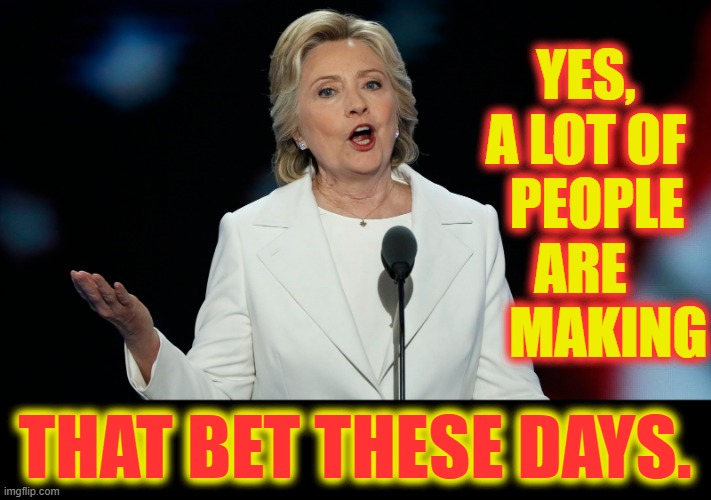 YES, A LOT OF   PEOPLE ARE      MAKING THAT BET THESE DAYS. | made w/ Imgflip meme maker