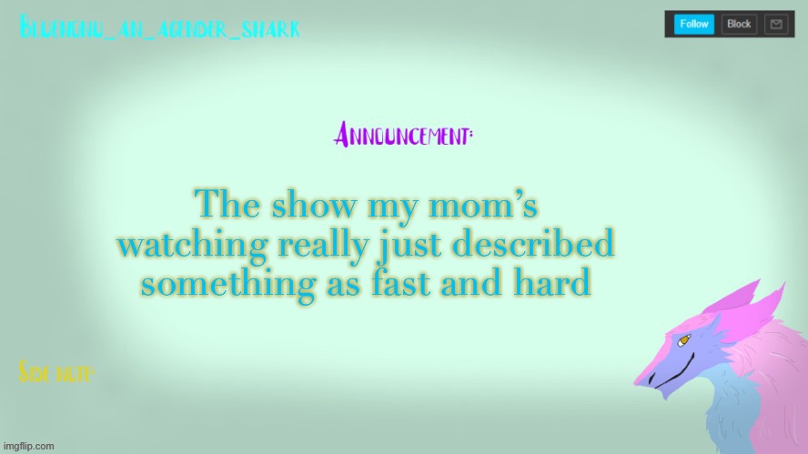 Not clickbait! Gone sexual! | The show my mom’s watching really just described something as fast and hard | image tagged in bluehonu s sergal temp tysm raptor | made w/ Imgflip meme maker