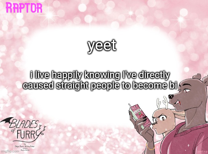 furries can cause gayness | yeet; i live happily knowing I've directly caused straight people to become bi | image tagged in raptor's bof template | made w/ Imgflip meme maker