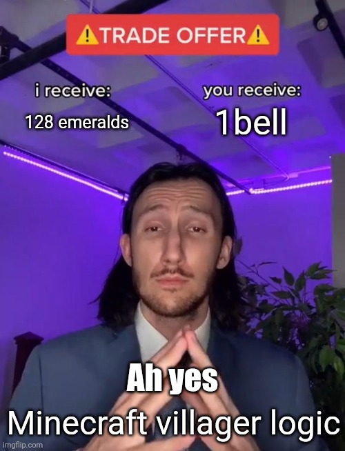 Ah yes | 1bell; 128 emeralds; Ah yes; Minecraft villager logic | image tagged in trade offer | made w/ Imgflip meme maker