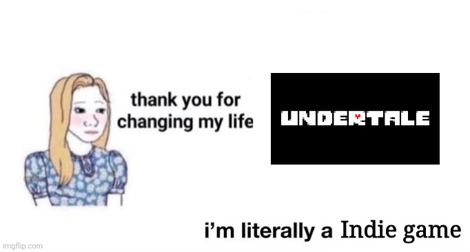 thank you for changing my life | Indie game | image tagged in thank you for changing my life | made w/ Imgflip meme maker