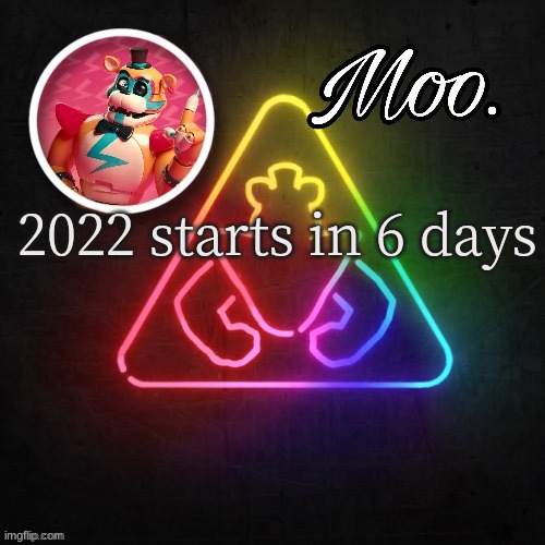 moo's glamrock freddy temp | 2022 starts in 6 days | image tagged in moo's glamrock freddy temp | made w/ Imgflip meme maker